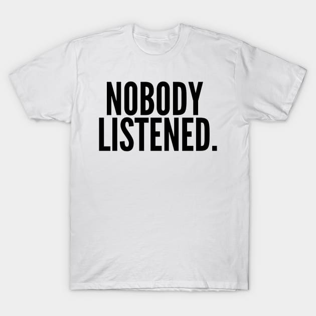 Nobody Listened. T-Shirt by AustralianMate